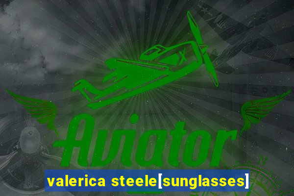 valerica steele[sunglasses]